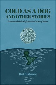 Cold as a dog and other stories : Poems and Ballads from the Coast of Maine cover image