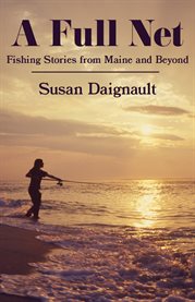 A full net : fishing stories from Maine and beyond cover image