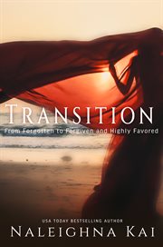 Transition. From Forgotten to Forgiven to Highly Favored cover image