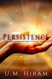Persistence. The Power & Breakthrough of Fervent Prayers cover image
