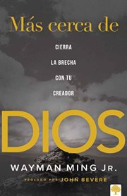 Más cerca de Dios : Cierra la brecha con tu Creador cover image