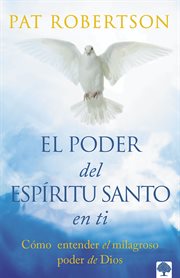 El poder del espíritu santo en ti : Entiende el poder milagroso de Dios. Alcanza la plenitud del Espíritu Santo cover image