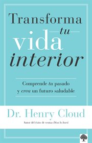 Transforma Tu Vida Interior : Comprende Tu Pasado Y Crea Un Futuro Saludable cover image