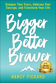 Bigger better braver : conquer your fears, embrace your courage, and transform your life cover image