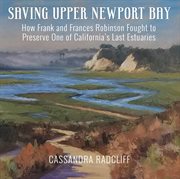 Saving upper newport bay. How Frank and Frances Robinson Fought to Preserve One of California's Last Estuaries cover image