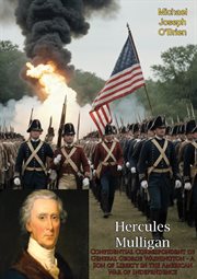 Hercules Mulligan : Confidential Correspondent of General George Washington. A Son of Liberty in the American War of Independence cover image