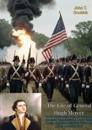 The Life of General Hugh Mercer With Brief Sketches of General George Washington, : John Paul Jones, General George Weedon, James Monroe etc cover image