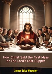How Christ Said the First Mass or the Lord's Last Supper cover image