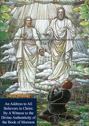 An Address to All Believers in Christ : By a Witness to the Divine Authenticity of the Book of Mormon cover image