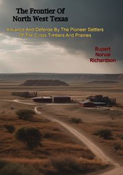 The Frontier of North West Texas : Advance and Defense by the Pioneer Settlers of the Cross Timber cover image