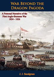 War Beyond the Dragon Pagoda : A Personal Narrative of the First Anglo-Burmese War 1824. 1826 cover image