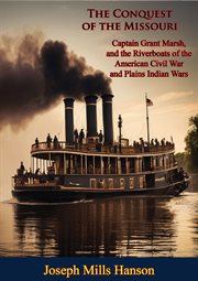 The Conquest of the Missouri : Captain Grant Marsh, and the Riverboats of the American Civil War a cover image