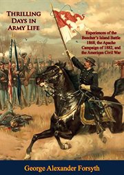 Thrilling Days in Army Life. Experiences of the Beecher's Island Battle 1868, the Apache Campaign of 1882, and the American Civil cover image