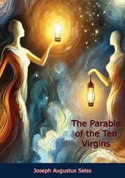 The Parable of the Ten Virgins : In Six Discourses, and a Sermon on the Judgeship of the Saints cover image