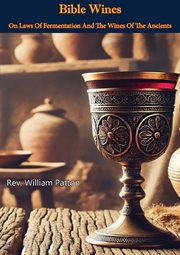 Bible Wines : On Laws of Fermentation and the Wines of the Ancients cover image