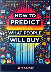 How to Predict What People Will Buy : The Subconscious Psychology Vital to Successful Product Design. A Marketer's Guide to the Color and Symbols of Perfect Packaging cover image