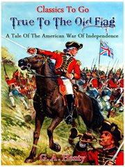 True to the old flag - a tale of the american war of independence cover image