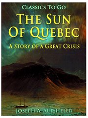 The sun of Quebec: a story of a great crisis cover image