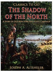 The shadow of the north: a story of old New York and a lost campaign cover image