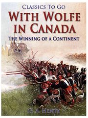 With Wolfe in Canada: or, The winning of a continent cover image