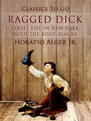 Ragged Dick : or, Street life in New York with the boot-blacks cover image