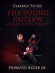 The young outlaw, or, Adrift in the streets cover image