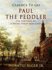 Paul the peddler, or, The adventures of a young street merchant cover image