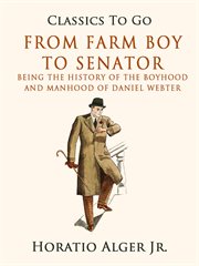 From farm boy to senator : being the history of the boyhood and manhood of Daniel Webster cover image