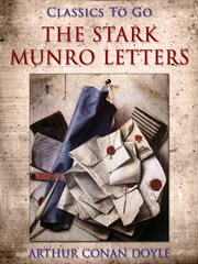 The Stark Munro letters: being a series of twelve letters written by J. Stark Munro, M.B., to his friend and former fellow-student, Herbert Swanborough, of Lowell, Massachusetts, during the years 1881-1884 cover image