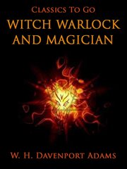 Witch, warlock, and magician;: historical sketches of magic and witchcraft in England and Scotland cover image