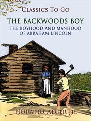 The backwoods boy or the boyhood and manhood of abraham lincoln cover image
