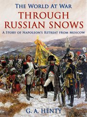 Through Russian snows: a story of Napoleon's retreat from Moscow cover image