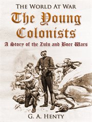The young colonists: a story of the Zulu and Boer Wars cover image