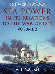 Sea power in its relations to the war of 1812, volume 2 cover image
