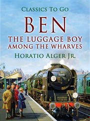 Ben the luggage boy, or, Among the wharves cover image