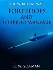 Torpedoes and torpedo warfare: containing a complete and concise account of the rise and progress of submarine warfare : also a detailed description of all matters appertaining thereto, including the latest improvements cover image