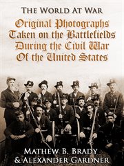 Original photographs taken on the battlefields: during the Civil War of the United States cover image