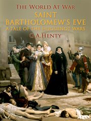Saint bartholomew's eve / a tale of the huguenot wars cover image