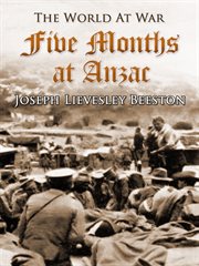 Five months at ANZAC: a narrative of personal experinces of the officer commanding the 4th Field Ambulance, Australian Imperial Force cover image