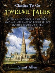 Twelve tales. With a Headpiece, a Tailpiece, and an Intermezzo: Being Select Stories cover image