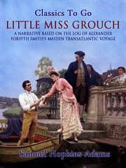 Little Miss Grouch : a narrative based upon the private log of Alexander Forsyth Smith's maiden transatlantic voyage cover image