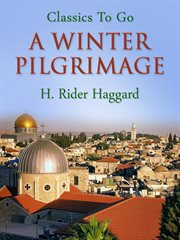 A winter pilgrimage: being an account of travels through Palestine, Italy, and the island of Cyprus, accomplished in ... 1900 cover image