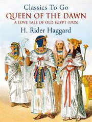 Queen of the dawn;: a love tale of old Egypt, by H. Rider Haggard cover image
