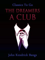 The dreamers : a club : being a more or less faithful account of the literary exercises of the first regular meeting of that organization cover image