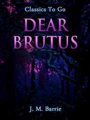 Dear Brutus; : a comedy in three acts cover image