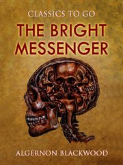 The bright messenger : by Algernon Blackwood cover image