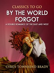 By the world forgot. A Double Romance of the East and West cover image
