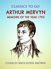 Arthur Mervyn; : or, Memoirs of the year 1793 cover image