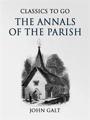 Annals of the parish : or, The chronicle of Dalmailing during the ministry of the Rev. Micah Balwhidder, written by himself cover image