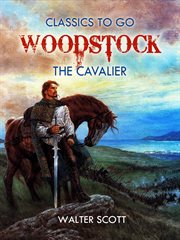 Woodstock : or, The cavalier : a tale of the year sixteen hundred and fifty-one cover image